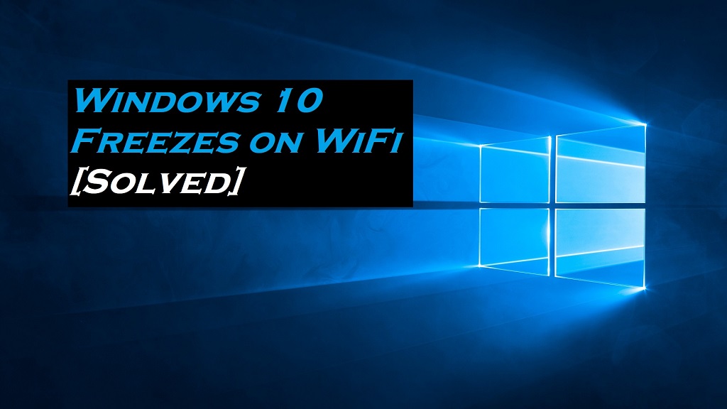Windows 10 freezes when connected by WiFi (Solved)
